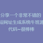 分享一个非常不错的 短网址生成系统牛班源代码~很棒棒